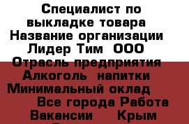 Специалист по выкладке товара › Название организации ­ Лидер Тим, ООО › Отрасль предприятия ­ Алкоголь, напитки › Минимальный оклад ­ 28 000 - Все города Работа » Вакансии   . Крым,Бахчисарай